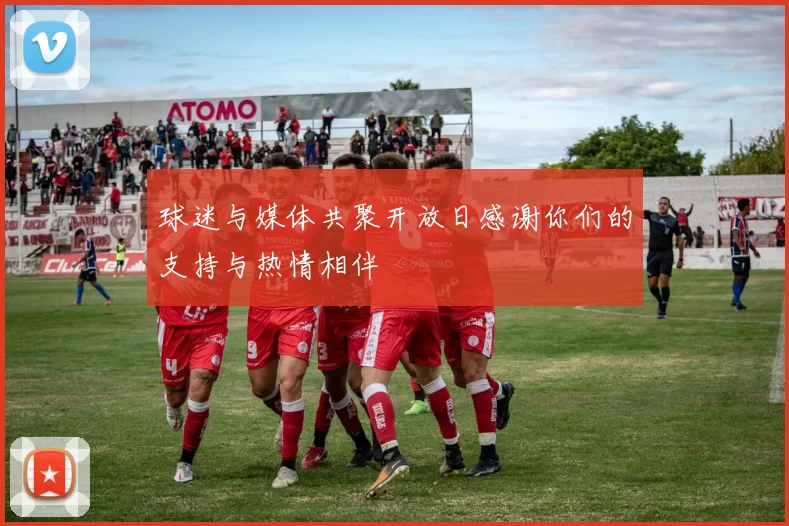 球迷与媒体共聚开放日感谢你们的支持与热情相伴